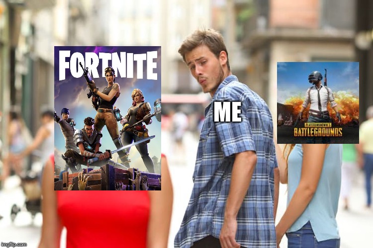 Distracted Gamer | ME | image tagged in pubg,fortnite | made w/ Imgflip meme maker