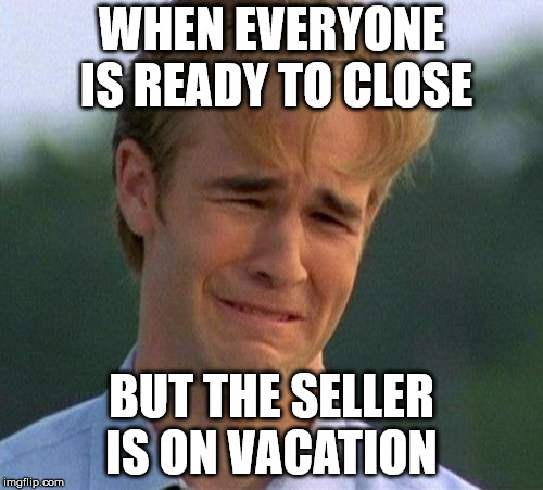 Mortgage Broker Problems  | WHEN EVERYONE IS READY TO CLOSE; BUT THE SELLER IS ON VACATION | image tagged in memes,1990s first world problems,mortgage broker | made w/ Imgflip meme maker