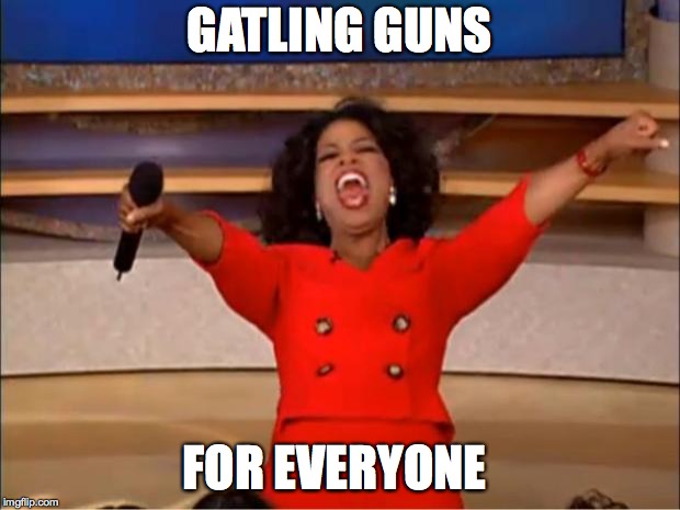 satan gets a gun | GATLING GUNS; FOR EVERYONE | image tagged in memes,oprah you get a,guns,gun control,satire,cats with guns | made w/ Imgflip meme maker