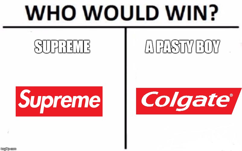 Who Would Win? Meme | SUPREME; A PASTY BOY | image tagged in memes,who would win | made w/ Imgflip meme maker