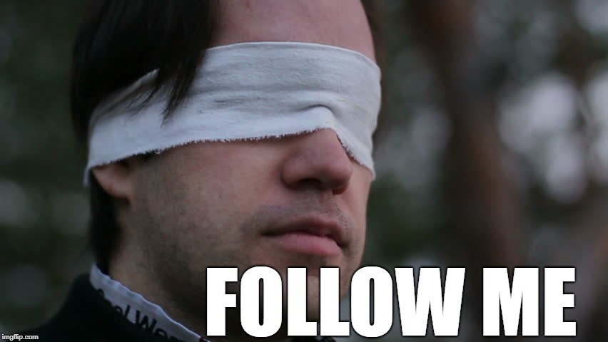 FOLLOW ME | image tagged in blindfolded man | made w/ Imgflip meme maker