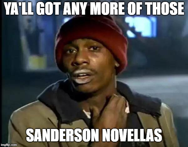 Y'all Got Any More Of That Meme | YA'LL GOT ANY MORE OF THOSE; SANDERSON NOVELLAS | image tagged in memes,y'all got any more of that | made w/ Imgflip meme maker
