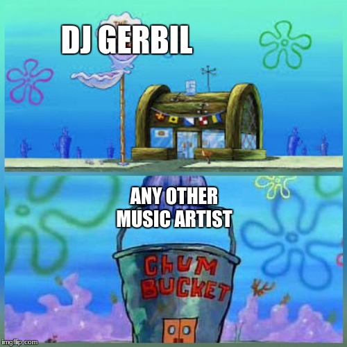 Krusty Krab Vs Chum Bucket Meme | DJ GERBIL; ANY OTHER MUSIC ARTIST | image tagged in krusty krab vs chum bucket | made w/ Imgflip meme maker