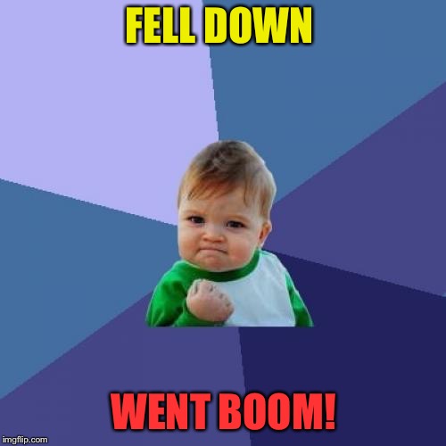 Success Kid Meme | FELL DOWN WENT BOOM! | image tagged in memes,success kid | made w/ Imgflip meme maker