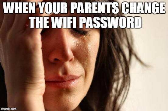 First World Problems | WHEN YOUR PARENTS CHANGE THE WIFI PASSWORD | image tagged in memes,first world problems | made w/ Imgflip meme maker