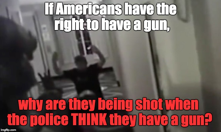 Police Killings | If Americans have the right to have a gun, why are they being shot when the police THINK they have a gun? | image tagged in 2nd amendment guns unarmed | made w/ Imgflip meme maker