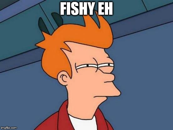 Futurama Fry Meme | FISHY EH | image tagged in memes,futurama fry | made w/ Imgflip meme maker