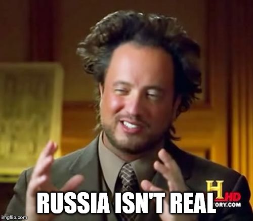 Ancient Aliens Meme | RUSSIA ISN'T REAL | image tagged in memes,ancient aliens | made w/ Imgflip meme maker