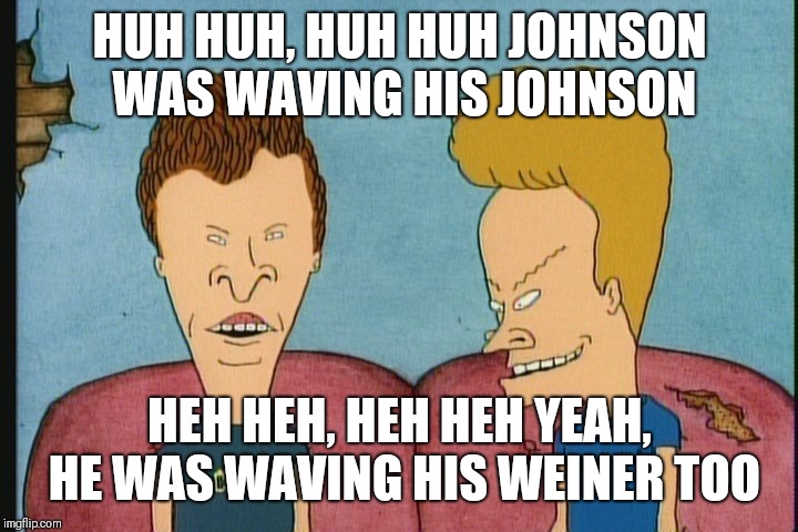 LBJ waving to the crowd | HUH HUH, HUH HUH JOHNSON WAS WAVING HIS JOHNSON; HEH HEH, HEH HEH YEAH, HE WAS WAVING HIS WEINER TOO | image tagged in beavis and butthead,memes | made w/ Imgflip meme maker