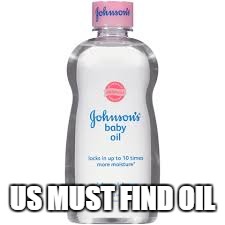 Baby Oil | US MUST FIND OIL | image tagged in baby oil | made w/ Imgflip meme maker