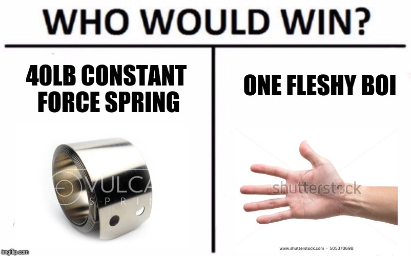Who Would Win? Meme | ONE FLESHY BOI; 40LB CONSTANT FORCE SPRING | image tagged in memes,who would win | made w/ Imgflip meme maker