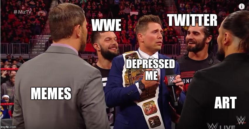 to much fun | TWITTER; WWE; DEPRESSED ME; MEMES; ART | image tagged in surrounded by | made w/ Imgflip meme maker