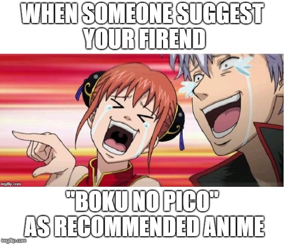 Anime Gintama | WHEN SOMEONE SUGGEST YOUR FIREND; "BOKU NO PICO" AS RECOMMENDED ANIME | image tagged in anime,gintama,boku no pico | made w/ Imgflip meme maker
