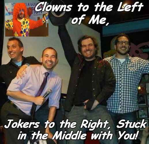 Joker meme | Clowns to the
Left of Me, Jokers to the Right, Stuck in the Middle with You! | image tagged in impracticaljokers | made w/ Imgflip meme maker