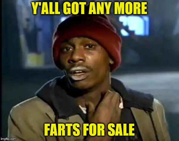 Y'all Got Any More Of That Meme | Y'ALL GOT ANY MORE FARTS FOR SALE | image tagged in memes,y'all got any more of that | made w/ Imgflip meme maker