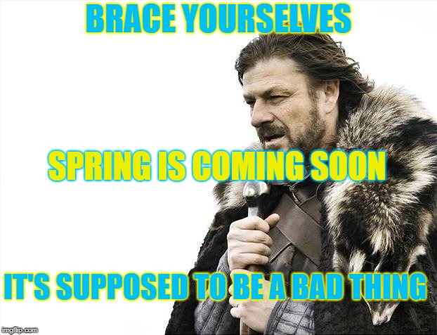 Ukraine's spring season is horrible! | BRACE YOURSELVES; SPRING IS COMING SOON; IT'S SUPPOSED TO BE A BAD THING | image tagged in memes,brace yourselves x is coming | made w/ Imgflip meme maker