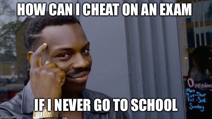 Roll Safe Think About It Meme | HOW CAN I CHEAT ON AN EXAM; IF I NEVER GO TO SCHOOL | image tagged in memes,roll safe think about it | made w/ Imgflip meme maker