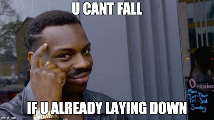 Roll Safe Think About It | U CANT FALL; IF U ALREADY LAYING DOWN | image tagged in memes,roll safe think about it | made w/ Imgflip meme maker