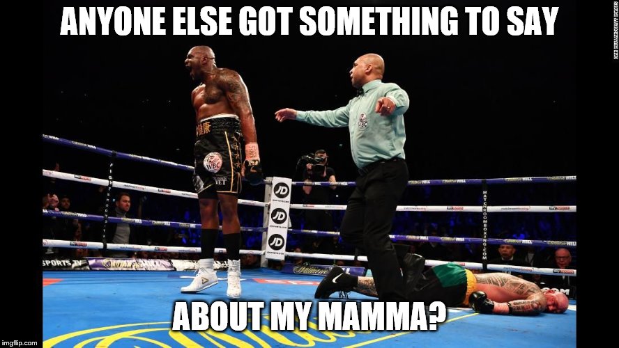 ANYONE ELSE GOT SOMETHING TO SAY; ABOUT MY MAMMA? | image tagged in boxing shout | made w/ Imgflip meme maker