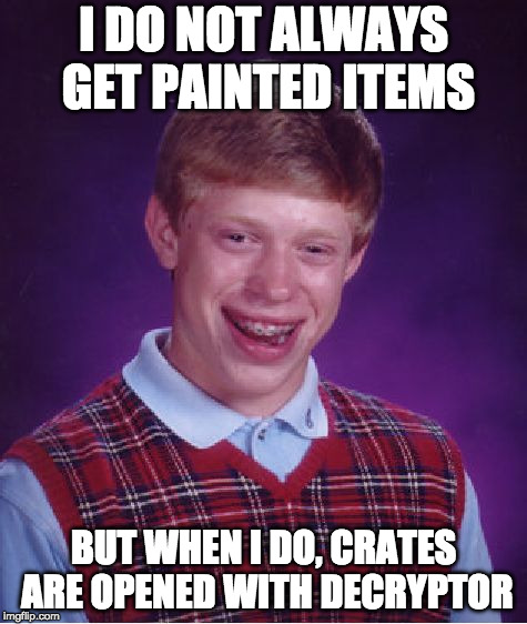 Bad Luck Brian Meme | I DO NOT ALWAYS GET PAINTED ITEMS; BUT WHEN I DO, CRATES ARE OPENED WITH DECRYPTOR | image tagged in memes,bad luck brian | made w/ Imgflip meme maker