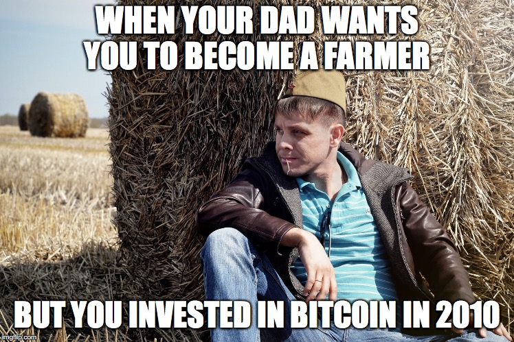 WHEN YOUR DAD WANTS YOU TO BECOME A FARMER; BUT YOU INVESTED IN BITCOIN IN 2010 | made w/ Imgflip meme maker