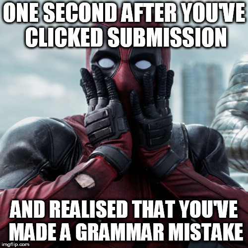 Dead Pool | ONE SECOND AFTER YOU'VE CLICKED SUBMISSION; AND REALISED THAT YOU'VE MADE A GRAMMAR MISTAKE | image tagged in dead pool | made w/ Imgflip meme maker