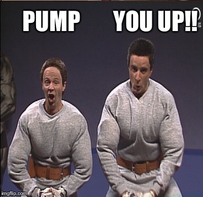 PUMP YOU UP!! | made w/ Imgflip meme maker