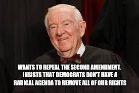 WANTS TO REPEAL THE SECOND AMENDMENT. INSISTS THAT DEMOCRATS DON'T HAVE A RADICAL AGENDA TO REMOVE ALL OF OUR RIGHTS | image tagged in democrats,guns | made w/ Imgflip meme maker