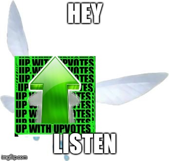 The Upvote Fairy | HEY; LISTEN | image tagged in navi | made w/ Imgflip meme maker