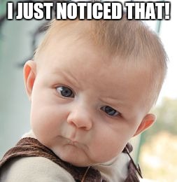 I JUST NOTICED THAT! | image tagged in memes,skeptical baby | made w/ Imgflip meme maker