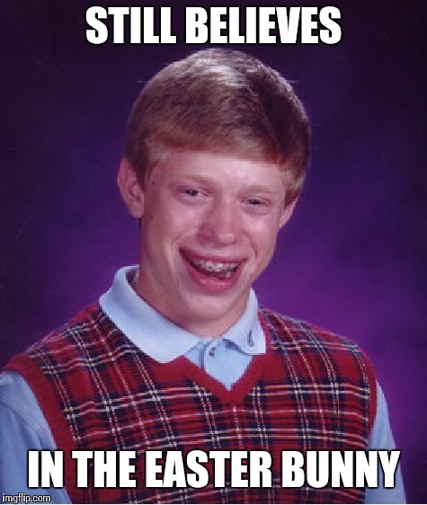 Bad Luck Brian Meme | STILL BELIEVES; IN THE EASTER BUNNY | image tagged in memes,bad luck brian | made w/ Imgflip meme maker