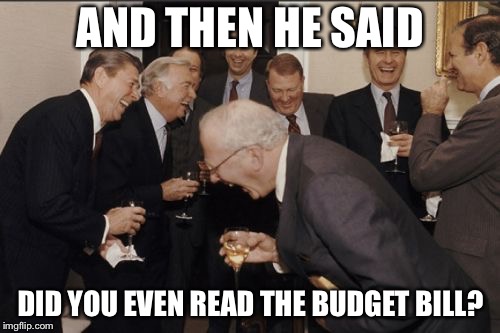 Laughing Men In Suits Meme | AND THEN HE SAID DID YOU EVEN READ THE BUDGET BILL? | image tagged in memes,laughing men in suits | made w/ Imgflip meme maker
