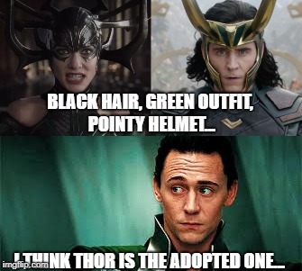 Is Thor the Adopted one? | BLACK HAIR, GREEN OUTFIT, POINTY HELMET... I THINK THOR IS THE ADOPTED ONE... | image tagged in thor,avengers,loki,thor ragnarok | made w/ Imgflip meme maker