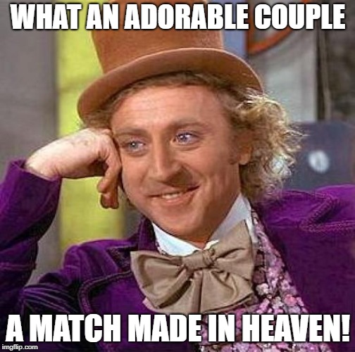 Creepy Condescending Wonka Meme | WHAT AN ADORABLE COUPLE A MATCH MADE IN HEAVEN! | image tagged in memes,creepy condescending wonka | made w/ Imgflip meme maker