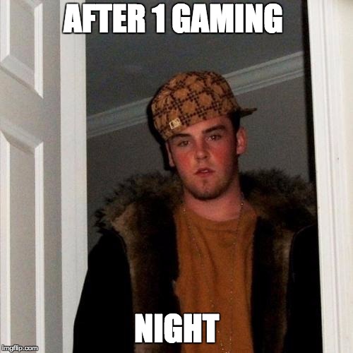 Scumbag Steve | AFTER 1 GAMING; NIGHT | image tagged in memes,scumbag steve | made w/ Imgflip meme maker