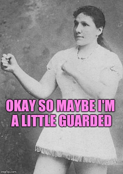 OKAY SO MAYBE I'M A LITTLE GUARDED | made w/ Imgflip meme maker