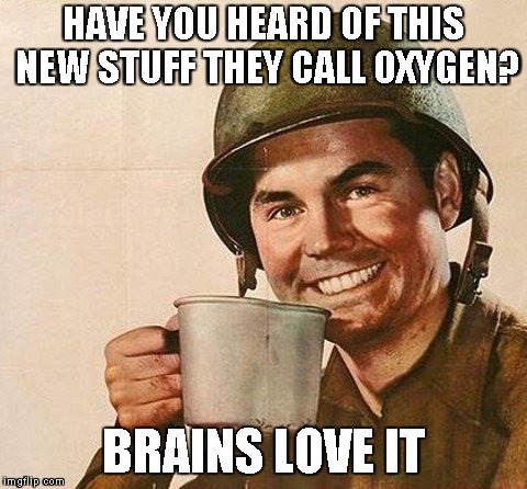 Now In New Tide Pod Flavor |  HAVE YOU HEARD OF THIS NEW STUFF THEY CALL OXYGEN? BRAINS LOVE IT | image tagged in man drinking coffee,snarky,liberals,stupid liberals,crying liberals,stupid people | made w/ Imgflip meme maker
