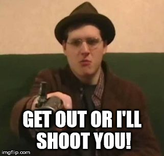 GET OUT OR I'LL SHOOT YOU! | image tagged in linkara | made w/ Imgflip meme maker