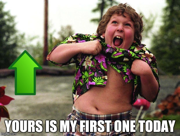 Truffle Shuffle | YOURS IS MY FIRST ONE TODAY | image tagged in truffle shuffle | made w/ Imgflip meme maker