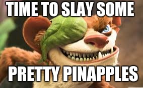 TIME TO SLAY SOME; PRETTY PINAPPLES | image tagged in pineapple | made w/ Imgflip meme maker