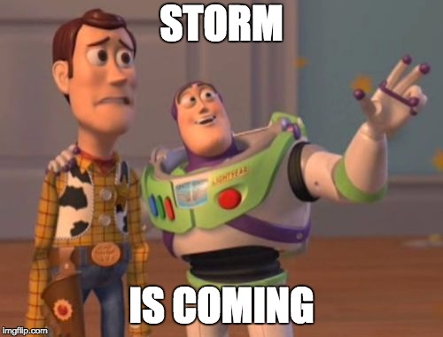 X, X Everywhere | STORM; IS COMING | image tagged in memes,x x everywhere | made w/ Imgflip meme maker