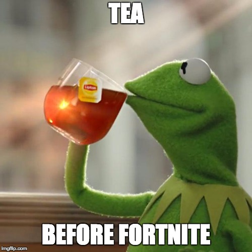 But That's None Of My Business Meme | TEA; BEFORE FORTNITE | image tagged in memes,but thats none of my business,kermit the frog | made w/ Imgflip meme maker