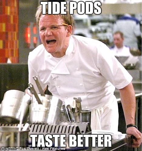 Chef Gordon Ramsay Meme | TIDE PODS; TASTE BETTER | image tagged in memes,chef gordon ramsay | made w/ Imgflip meme maker