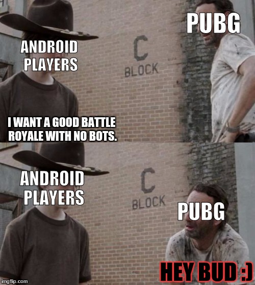 Rick and Carl Meme | PUBG; ANDROID PLAYERS; I WANT A GOOD BATTLE ROYALE WITH NO BOTS. ANDROID PLAYERS; PUBG; HEY BUD :) | image tagged in memes,rick and carl | made w/ Imgflip meme maker