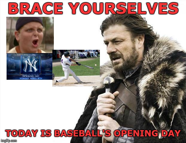 Winter is officially over ! | BRACE YOURSELVES; TODAY IS BASEBALL'S OPENING DAY | image tagged in memes,brace yourselves x is coming,major league baseball,spring | made w/ Imgflip meme maker