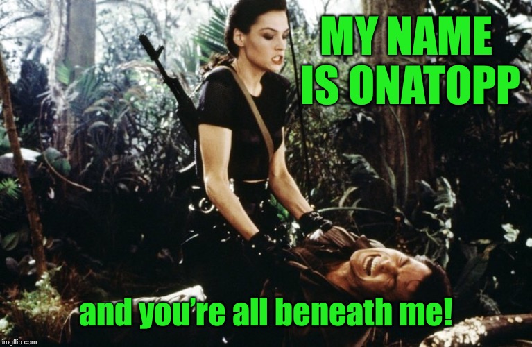 MY NAME IS ONATOPP and you’re all beneath me! | made w/ Imgflip meme maker