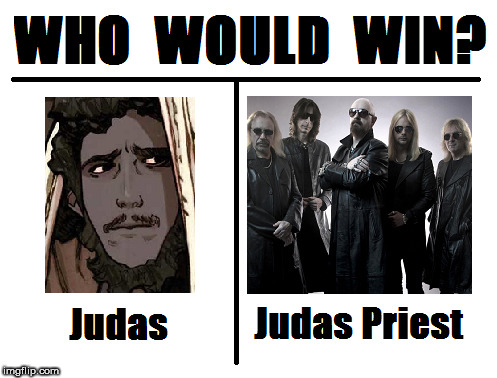 Who Would Win: Judas or Judas Priest? | image tagged in who would win,judas,judas priest | made w/ Imgflip meme maker