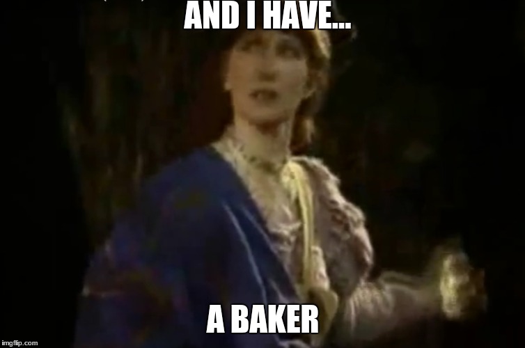 AND I HAVE... A BAKER | image tagged in into the woods | made w/ Imgflip meme maker