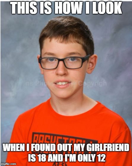James Driver | THIS IS HOW I LOOK; WHEN I FOUND OUT MY GIRLFRIEND IS 18 AND I'M ONLY 12 | image tagged in james driver | made w/ Imgflip meme maker