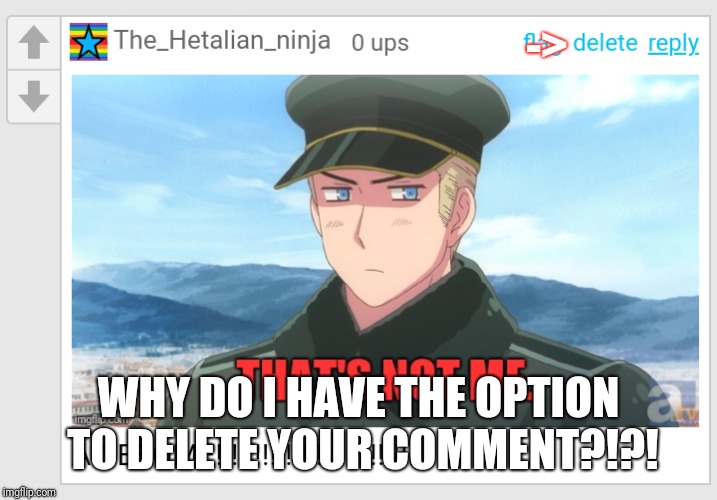 -> WHY DO I HAVE THE OPTION TO DELETE YOUR COMMENT?!?! | made w/ Imgflip meme maker